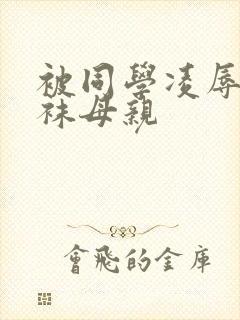 被同学凌辱的丝袜母亲