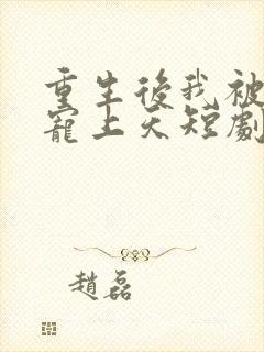 重生后我被墨少宠上天短剧