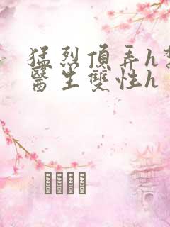 猛烈顶弄h禁欲医生双性h