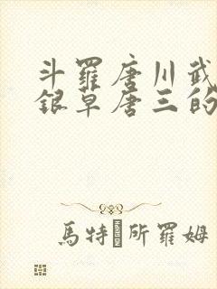 斗罗唐川武魂蓝银草唐三的哥哥的小说