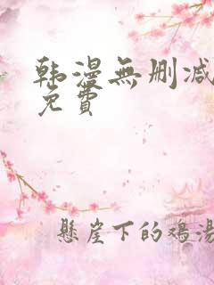 韩漫无删减大全免费