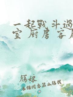 一起战斗过 卧室 厨房 客厅