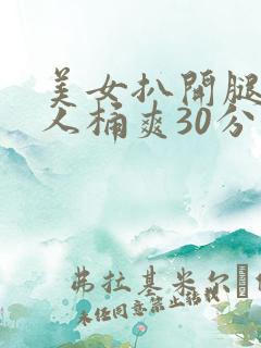 美女扒开腿让男人桶爽30分钟