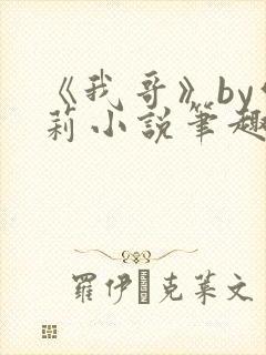 《我哥》by雪莉小说笔趣阁