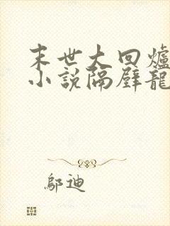 末世大回炉有声小说隔壁龙叔