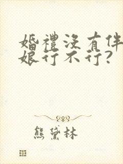 婚礼没有伴郎伴娘行不行?