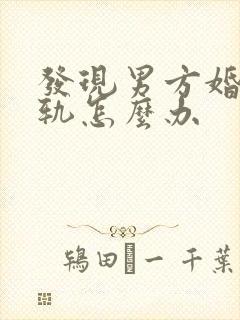 发现男方婚内出轨怎么办