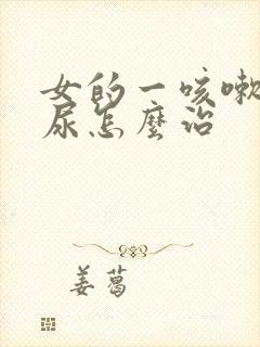 女的一咳嗽就漏尿怎么治