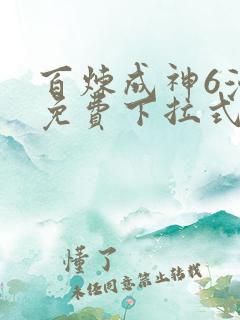 百炼成神6漫画免费下拉式六漫画