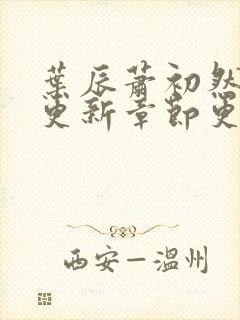 叶辰萧初然最新更新章节更新最快