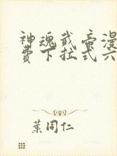 神魂武帝漫画免费下拉式六漫画6漫画六漫画