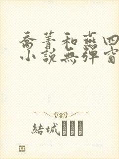 乔菁和燕四爷的小说无弹窗