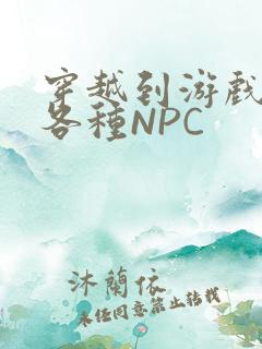 穿越到游戏里和各种NPC