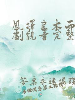 凤择良木而栖短剧观看完整版