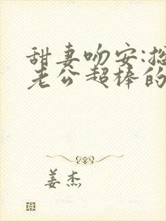 甜妻吻安:总裁老公超棒的大结局