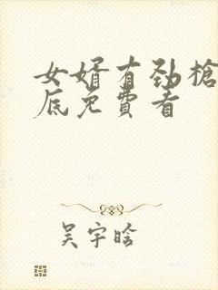 女婿有劲枪枪到底免费看