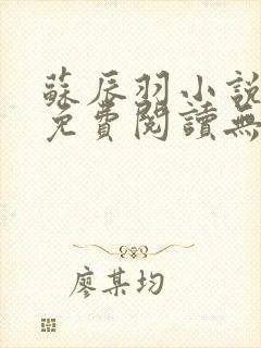 苏辰羽小说全文免费阅读无弹窗最新章节