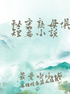 秘密熟母俱乐部短篇小说