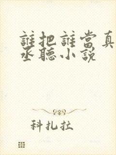 谁把谁当真水千丞听小说