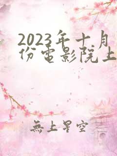 2023年十月份电影院上映电影