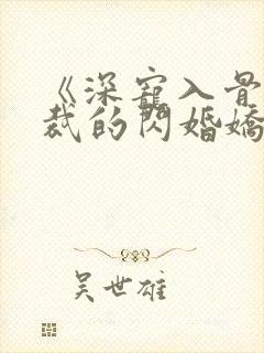 《深宠入骨:总裁的闪婚娇妻》短剧