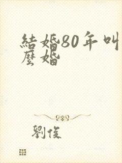 结婚80年叫什么婚