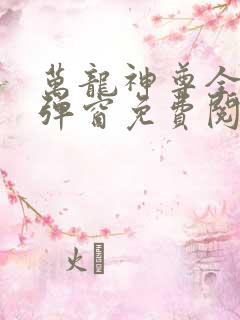 万龙神尊全文无弹窗免费阅读