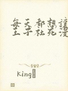 每天都想让病娇王子社死漫画免费下拉式阅读