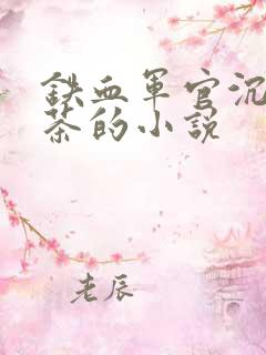 铁血军官沉迷绿茶的小说