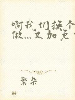 啊我们换个地方做...又加免费