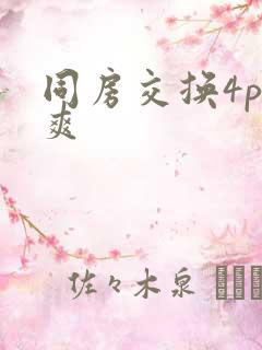 同房交换4p好爽