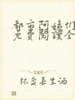 都市阿姨们全文免费阅读全文无删减