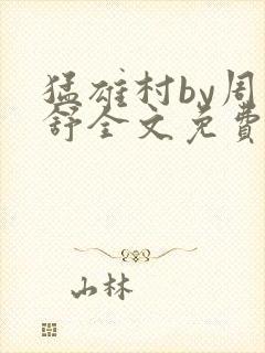 猛雄村by周子舒全文免费阅读笔趣阁最