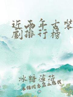 近两年古装电视剧排行榜