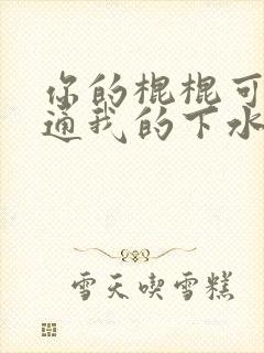 你的棍棍可以通通我的下水道吗