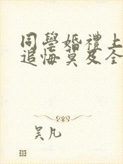 同学婚礼上新娘追悔莫及全集在线播放