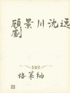 顾景川沈逸寒短剧