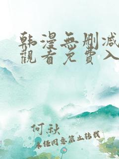 韩漫无删减在线观看免费入口