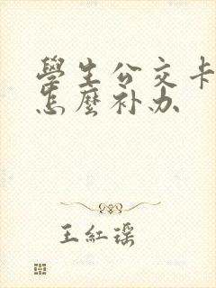 学生公交卡丢失怎么补办