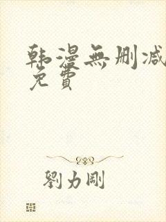 韩漫无删减网址免费