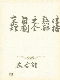 末日之热浪来袭短剧全部播放