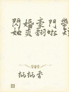 闪婚豪门带双宝她爽翻啦 短剧