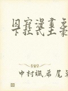 囚宠漫画免费版下拉式土豪漫画六