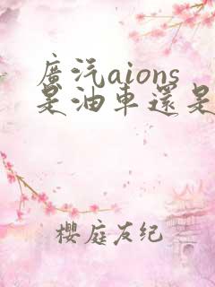 广汽aions是油车还是电车