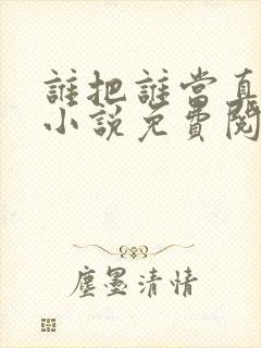 谁把谁当真全文小说免费阅读未删