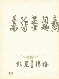 养父是用来by尚荀笔趣阁无弹窗最新章