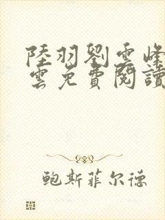 陆羽刘云峰盛凌云免费阅读全文凌云天途