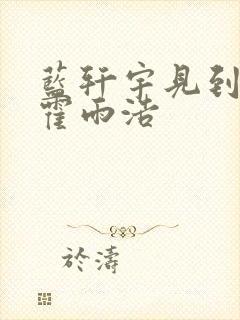 蓝轩宇见到姑父霍雨浩