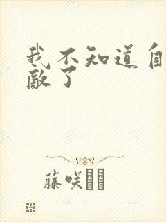 我不知道自己无敌了