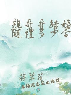 亲哥哥结婚妹妹随礼多少合适